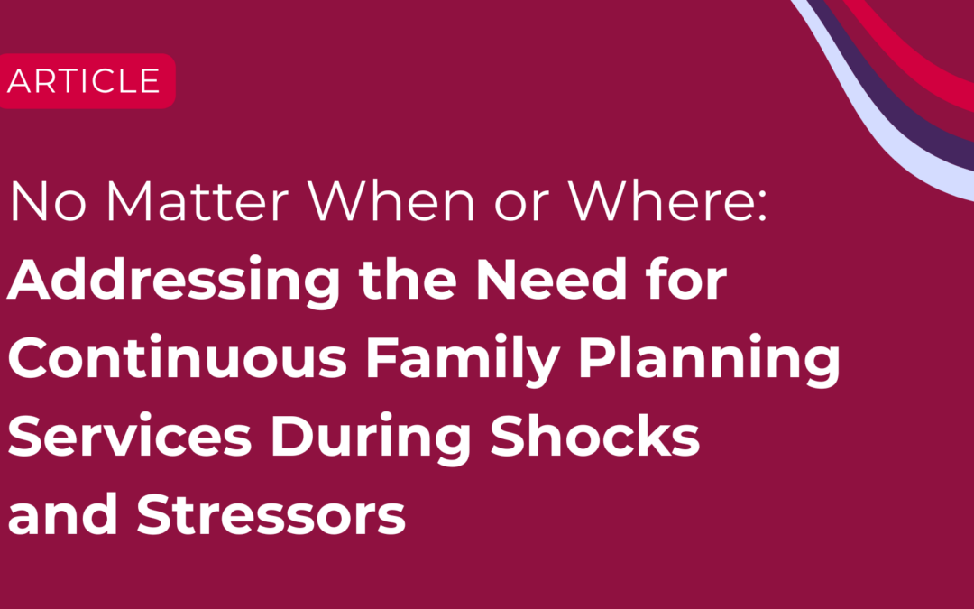 No Matter When or Where: Addressing the Need for Continuous Family Planning Services During Shocks and Stressors